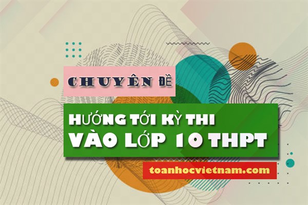 Cấu trúc đề thi môn Toán tuyển sinh vào lớp 10 của thành phố Hà Nội