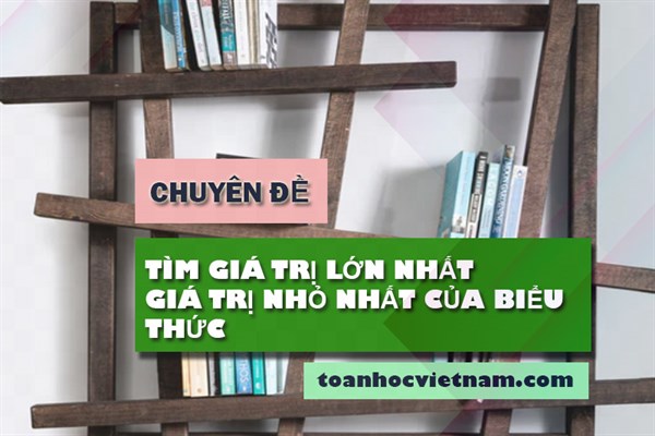 Chuyên đề nâng cao: Tìm giá trị nhỏ nhất, lớn nhất của biểu thức