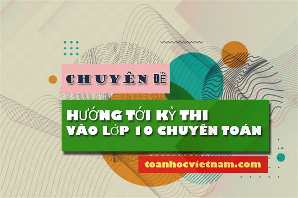 Hướng dẫn giải một số bài toán khó trong Đề kiểm tra kiến thức toán lớp 9 Trường THPT chuyên KHTN - đợt 4, năm 2023